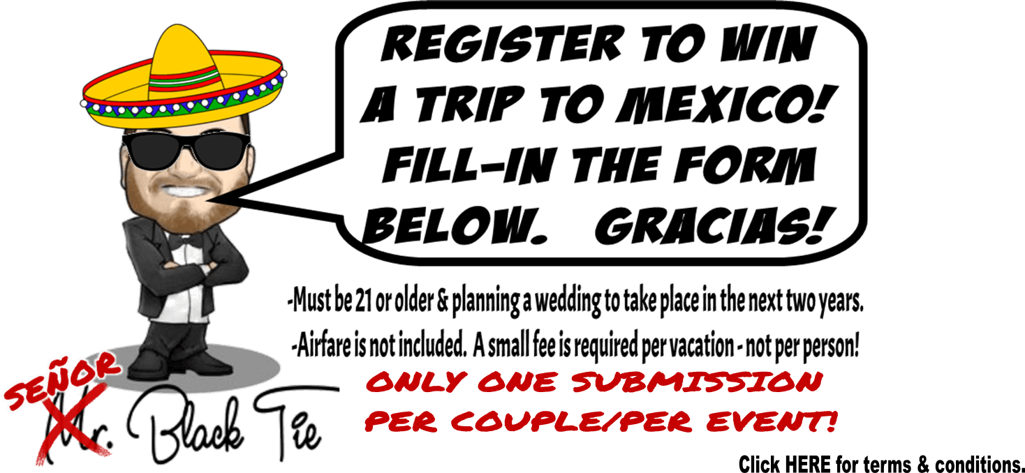 Black Tie Productions: Señor Mr. Black Tie, a cartoon character in sunglasses and a sombrero, stands beside a speech bubble. Text reads: Register to win a trip to Mexico! Fill in the form below. Gracias! Only one submission per couple/per event! Perfect for adding flair to your fun wedding DJ or party entertainment needs!. :Your Event Heroes