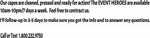 By the power of Event Heroes, we stand ready to assist with your every need from 10 AM to 10 PM daily! Whether youre in pursuit of epic event lighting or other extraordinary services, our mighty team will respond within a swift 3-5 days. For any inquiries or a call to action, reach out via phone or text at 1-800-232-9750. Villains of event chaos, beware!. :The Event Heroes at Black Tie Productions