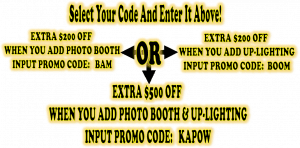 Attention, event planners and party throwers! Unleash the power of legendary event enhancements with our exclusive promo codes designed to elevate your celebration to superhero status. Activate BAM or BOOM for a formidable $200 off instantly when you equip your party with dazzling photo booths or spectacular event lighting. Looking to combine these forces? Deploy both and use the epic code KAPOW for a heroic $500 discount! Join forces with Black Tie Productions and Event Heroes to transform your occasion into an unforgettable adventure. Suit up and prepare for an extraordinary experience!. :The Event Heroes at Black Tie Productions