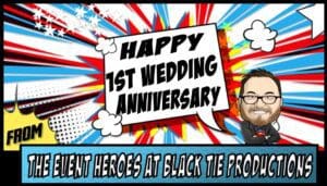 In a world where love reigns supreme, the Amazing Anniversary Avengers soar into action! 🎉✨ With comic book flair and cartoon brilliance, the bold text exclaims: Happy 1st Wedding Anniversary from The Event Heroes at Black Tie Productions! 🌟🚀 Behold! On the right, our daring superhero strikes a pose, cape billowing in dramatic fashion. 🦸♂️🕶️ Unleash the extraordinary by enhancing your special day with our dazzling event lighting or swipe into action to get an instant price quote for our stellar services! 💡🏷️ This first year of matrimony is just the beginning—let us help you celebrate like true heroes would! 🥂💪. :The Event Heroes at Black Tie Productions
