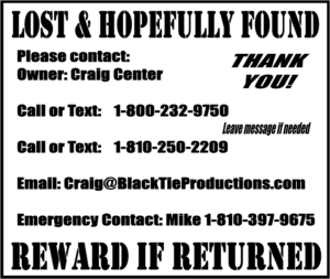 🌟 Event Heroes Call to Action: Lost & Found Mission 🌟 Heroic Citizens, We need your superhero senses! On a recent adventure at Event Heroes HQ, an essential item has gone missing, and we need your eagle eyes to help retrieve it. If you happen upon this vital piece of our mission, know that a worthy reward awaits! 📞 To report sightings or heroic recoveries: - Dial our direct line of justice at [phone numbers]. - Send an electronic message through the ether at [email]. For urgent assistance or escalations, dispatch a signal to our Emergency Contact beacon. Your bravery and vigilance are what make you true Event Heroes. Lets unite and bring this mission to its rightful conclusion—together! In courage, Craig Center 🦸‍♂️. :The Event Heroes at Black Tie Productions