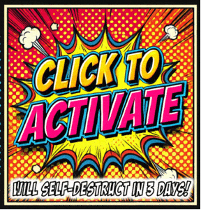 [Panel Description] In the center of the panel, a dynamic comic-style image grabs your attention. The bold text, Click to Activate, bursts out in vibrant, electrifying colors that seem to leap off the page. Behind this call-to-action is a backdrop filled with energetic dotted patterns and explosive graphics that radiate unstoppable power and excitement. *Subtext in Smaller Letters*: *Will Self-Destruct in 3 Days!* This exhilarating visual is brought to you by none other than Black Tie Productions and Event Heroes—where every occasion turns into an unforgettable adventure! Don your capes, heroes; its time for action!. :The Event Heroes at Black Tie Productions