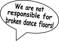 Speech bubble with bold, playful text: We are not responsible for broken dance floors!.
